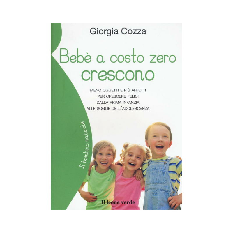 Bebè a costo zero crescono. meno oggetti e più affetti per crescere felici dalla prima infanzia alle soglie dell&