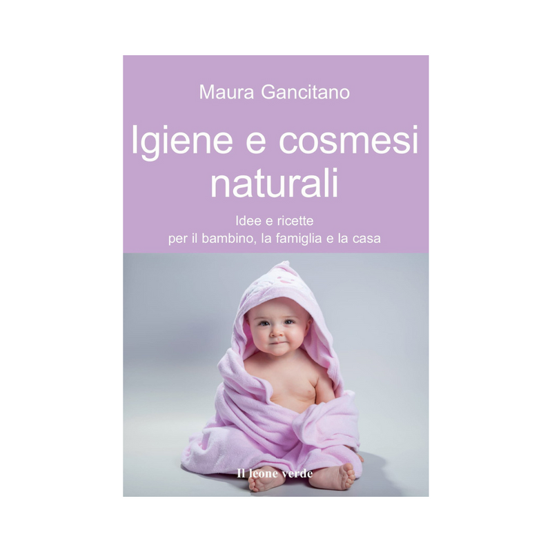 Igiene e cosmesi naturali. idee e ricette per il bambino, la famiglia e la casa