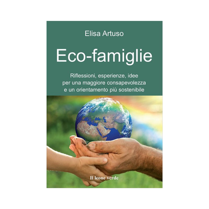 Eco-famiglie. riflessioni, esperienze, idee per una maggiore consapevolezza e un orientamento più sostenibile